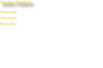 Sandro Friedrich

Nationality:    Swiss
Instruments:    Ethnic wind instruments.
Biography:
Sandro is a studio musician and composer who plays over 100 different wind instruments from all over the world including duduk, fujara, shakuhachi, didgeridoo, various whistles and flutes, jews harps and bag pipes. He also performs live in various bands and combinations e.g. with Andreas Vollenweider / Switzerland and Shigeru Umebayashi / Japan. 
His references include Howard Shore's CD 'The Lord of the Rings Symphony', Andreas Vollenweider's 'Book of Roses', 'Eolian Minstrel' and 'Air', Marcel Barsotti's 'Ethnoworld 4' and Kenbiroli films' 'The Drummer' and many other awarded film music projects.
