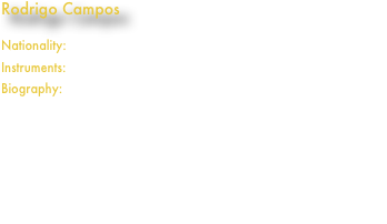 Rodrigo Campos

Nationality:    Brazilian
Instruments:    Percussion
Biography:    
Born in the city of Araranguá, Rodrigo first got involved in music at the age of 13. He studied to improve his skills and eventually became a freelancer working in studios all over southern Brazil. 
He has recorded albums in many different styles and co-founded the Cia. Actus, a percussion group who use scrap objects and body percussion in their performances. Rodrigo has worked with Brazilian vocalists Celina Fernandes and Kleiton & Kledir and continues to supply percussion for artists both live and in the studio.
